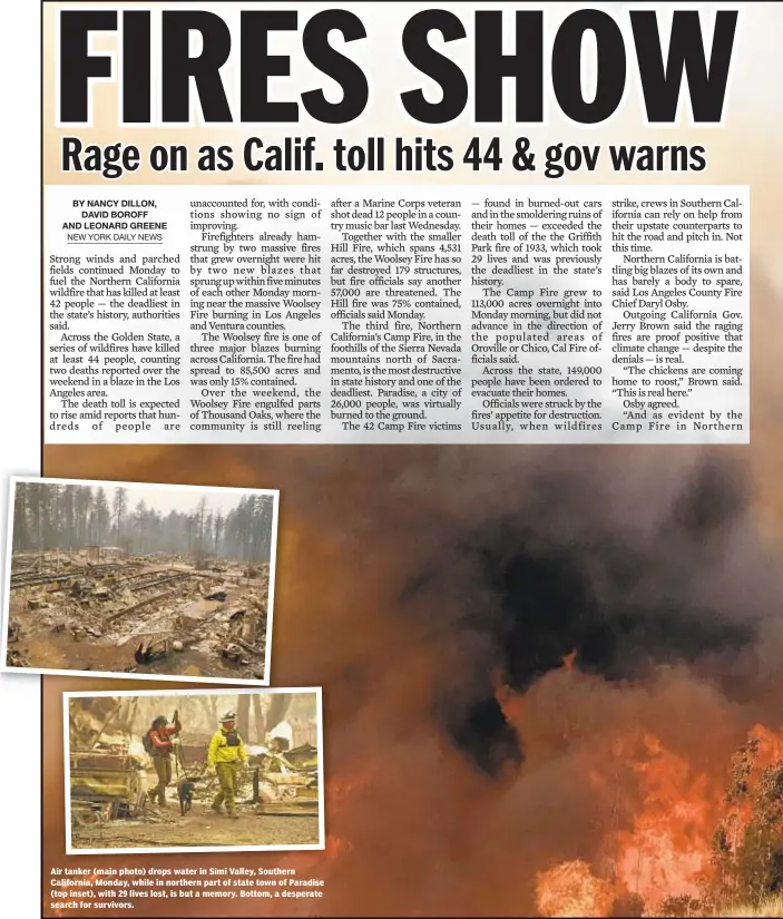  ??  ?? Air tanker (main photo) drops water in Simi Valley, Southern California, Monday, while in northern part of state town of Paradise (top inset), with 29 lives lost, is but a memory. Bottom, a desperate search for survivors.