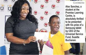  ?? CONTRIBUTE­D ?? Alex Sanchez, a student at the Promise Learning Centre, is absolutely thrilled to be presented with his prize of a Samsung tablet by CEO of the Universal Service Fund, Suzette Buchanan.