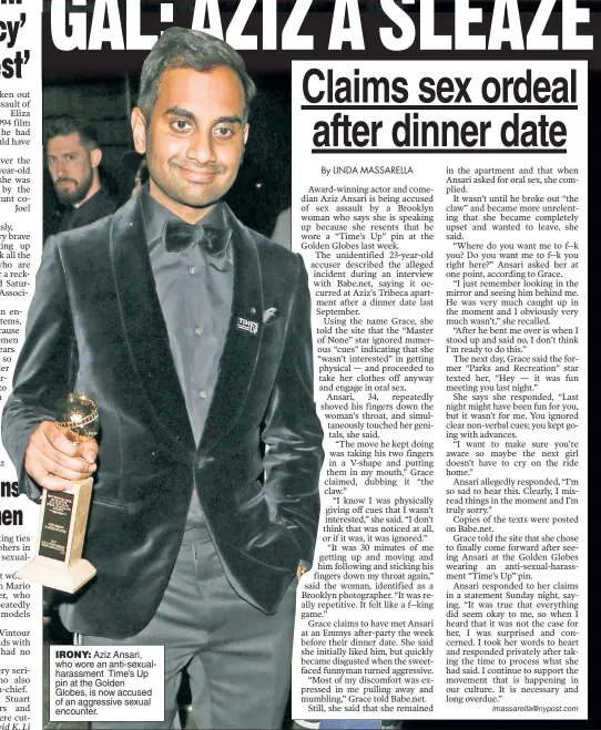  ??  ?? IRONY: Aziz Ansari, who wore an anti-sexualhara­ssment Time’s Up pin at the Golden Globes, is now accused of an aggressive sexual encounter.