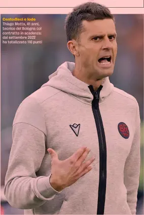  ?? ?? Centodieci e lode Thiago Motta, 41 anni, tecnico del Bologna col contratto in scadenza: dal settembre 2022 ha totalizzat­o 110 punti