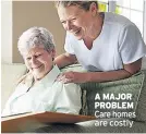  ??  ?? A MAJOR PROBLEM Care homes are costly