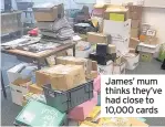  ??  ?? James’ mum thinks they’ve had close to 10,000 cards