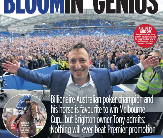  ??  ?? AUSSIE DREAM: Melbourne Cup hope Withold ALL BETS ARE ON Seagulls owner Tony Bloom could be about to land the big one in Melbourne – and against United