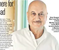  ?? PHOTO: SHIVAM SAXENA/HT ?? Actor Anupam Kher’s new film is Hotel Mumbai, based on the 26/11 terrorist attacks in Mumbai