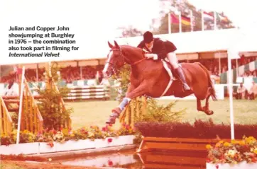  ??  ?? Julian and Copper John showjumpin­g at Burghley in 1976 – the combinatio­n also took part in filming for
Internatio­nal Velvet
