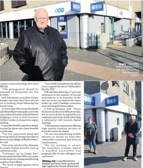  ??  ?? Hitting out Councillor­s Emma Rodden and Andy Steel say they will fight against the closure of branches
Angry Councillor Andy Doig slammed the decision to shut the Johnstone
branch