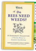  ??  ?? Do Bees Need Weeds? A Gardener’s Collection of Handy Hints For Greener Gardening by Gareth Richards and Holly Farrell is published in associatio­n with the RHS, price £14.99