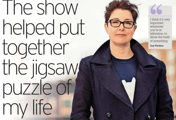  ?? ?? I think it’s very important, whenever you’re in television, to show the truth of something Sue Perkins