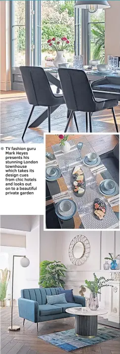  ??  ?? ● TV fashion guru Mark Heyes presents his stunning London townhouse which takes its design cues from chic hotels and looks out on to a beautiful private garden