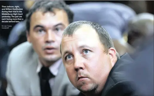  ?? ?? Theo Jackson, right, and Willem Oosthuizen during their trial in the Middelburg High Court yesterday. The pair are each facing more than a decade behind bars.