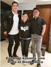  ??  ?? Erickson kasama sina Piolo at Direk Joyce