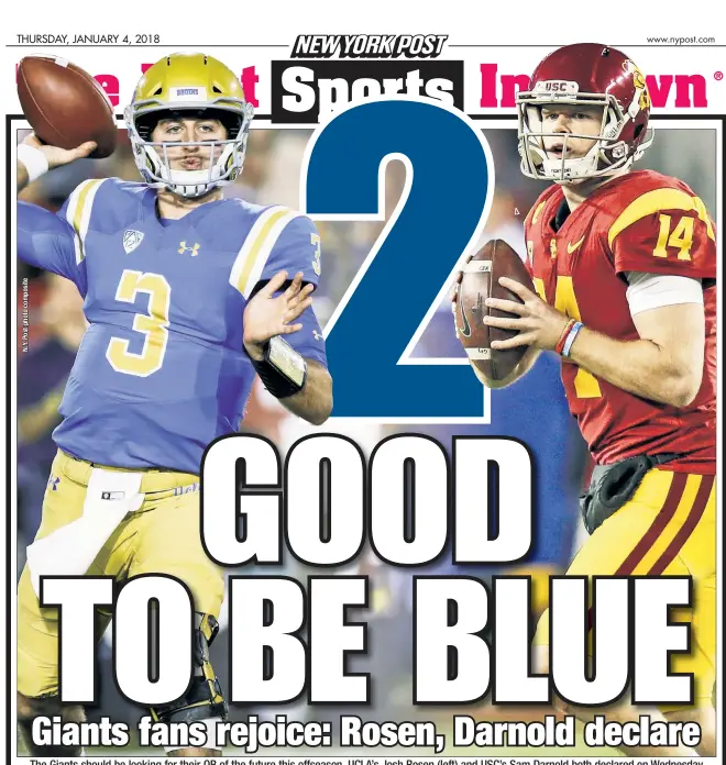  ??  ?? The Giants should be looking for their QB of the future this offseason. UCLA’s Josh Rosen (left) and USC’s Sam Darnold both declared on Wednesday they will enter the 2018 NFL Draft. With the No. 2 pick, Big Blue will have a shot to select at least one...