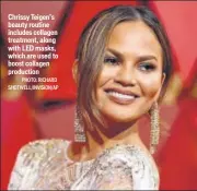  ?? PHOT0: RICHARD SHOTWELL/INVISION/AP ?? Chrissy Teigen’s beauty routine includes collagen treatment, along with LED masks, which are used to boost collagen production