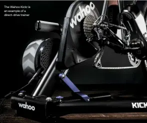  ?? ?? The Wahoo Kickr is an example of a direct-drive trainer