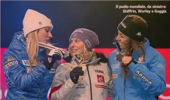  ??  ?? Il podio mondiale, da sinistra: Shiffrin, Worley e Goggia