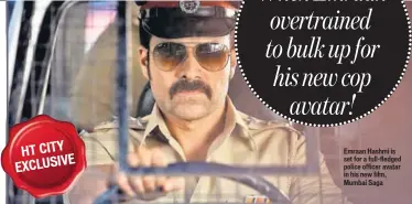  ??  ?? Emraan Hashmi is set for a full-fledged police officer avatar in his new film, Mumbai Saga