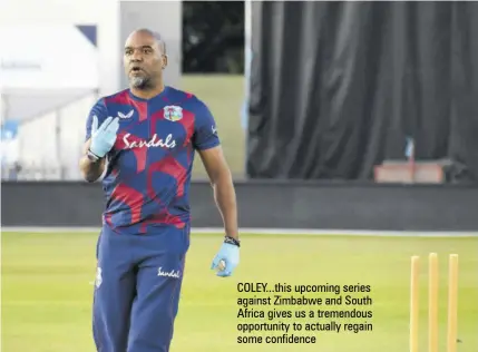  ?? ?? COLEY...THIS upcoming series against Zimbabwe and South Africa gives us a tremendous opportunit­y to actually regain some confidence