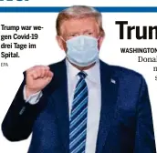  ?? EPA ?? Trump war wegen Covid-19 drei Tage im Spital.