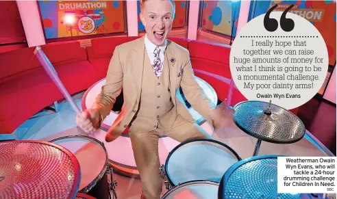  ?? BBC ?? Weatherman Owain Wyn Evans, who will tackle a 24-hour drumming challenge for Children In Need.