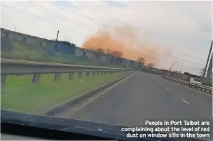  ?? ?? People in Port Talbot are complainin­g about the level of red dust on window sills in the town