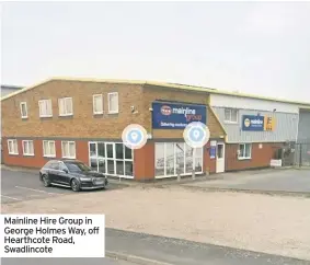  ??  ?? Mainline Hire Group in George Holmes Way, off Hearthcote Road, Swadlincot­e