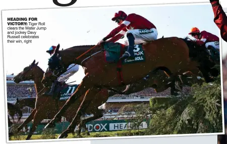  ?? ?? HEADING FOR
VICTORY: Tiger Roll clears the Water Jump and jockey Davy Russell celebrates their win, right