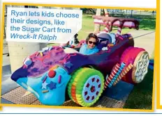  ??  ?? Ryan lets kids choose their designs, like the Sugar Cart from Wreck-it Ralph