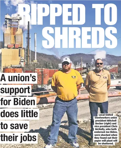  ??  ?? Local United Steelworke­rs union president Mitchell Becker (right) and vice president Chris McNally, who both endorsed Joe Biden, were shocked when they found out their paper mill plant will be shuttered.