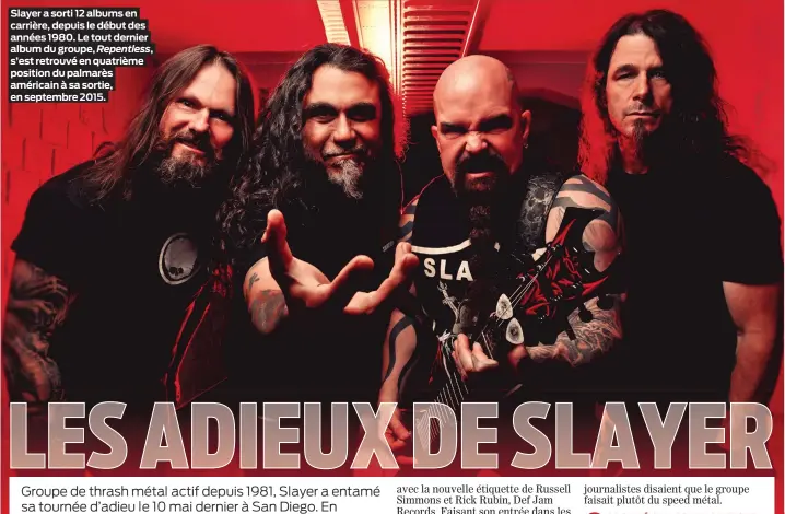  ??  ?? Slayer a sorti 12 albums en carrière, depuis le début des années 1980. Le tout dernier album du groupe, Repentless, s’est retrouvé en quatrième position du palmarès américain à sa sortie, en septembre 2015.