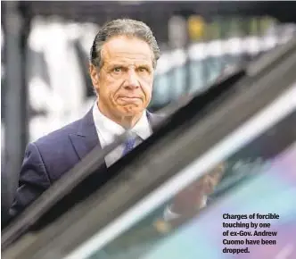  ?? ?? Charges of forcible touching by one of ex-Gov. Andrew Cuomo have been dropped.