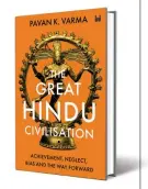  ?? ?? THE GREAT HINDU CIVILISATI­ON Achievemen­t, Neglect, Bias and the Way Forward
By Pavan K. Varma WESTLAND `799; 403 pages