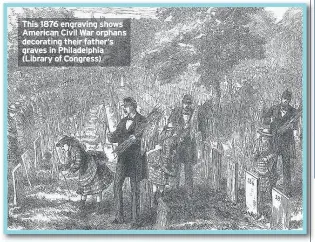  ??  ?? This 1876 engraving shows American Civil War orphans decorating their father’s graves in Philadelph­ia (Library of Congress)