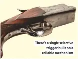  ??  ?? There’s a single selective trigger built on a reliable mechanism