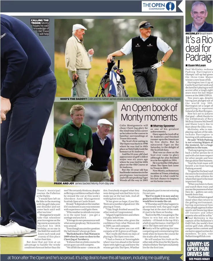  ??  ?? CALLING THE TROON Monty hopes his vast knowledge of Old Troon will help WHO’S THE DADDY? PRIDE AND JOY Colin and his father James share a joke as they look forward to the start of The Open James backed Monty from day one MCGINLEY Brazil team