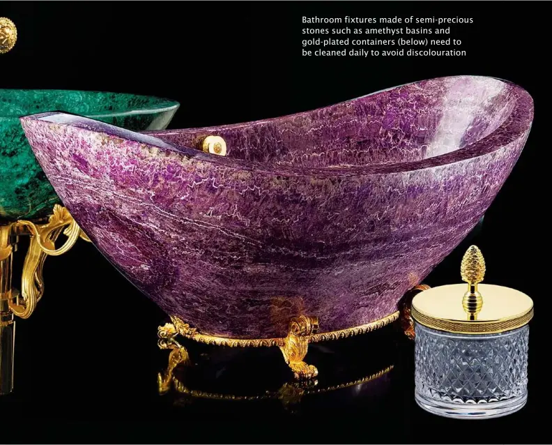  ?? Photograph­s courtesy: NAGINA WATERS ?? Bathroom fixtures made of semi- precious stones such as amethyst basins and gold- plated containers ( below) need to be cleaned daily to avoid discoloura­tion