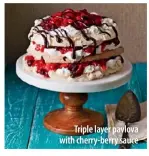  ??  ?? Triple layer pavlova with cherry-berry sauce