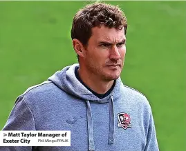  ?? Phil Mingo/PPAUK ?? > Matt Taylor Manager of Exeter City