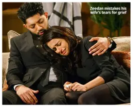  ??  ?? Zeedan mistakes his wife’s tears for grief