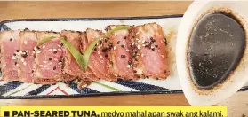  ??  ?? ■ PAN-SEARED TUNA, medyo mahal apan swak ang kalami.