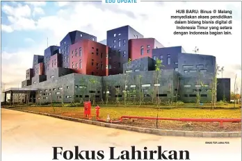  ?? BINUS FOR JAWA POS ?? EDU UPDATE
HUB BARU: Binus @ Malang menyediaka­n akses pendidikan dalam bidang bisnis digital di Indonesia Timur yang setara dengan Indonesia bagian lain.