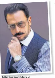 ??  ?? Gulshan Grover doesn’t feel old at all