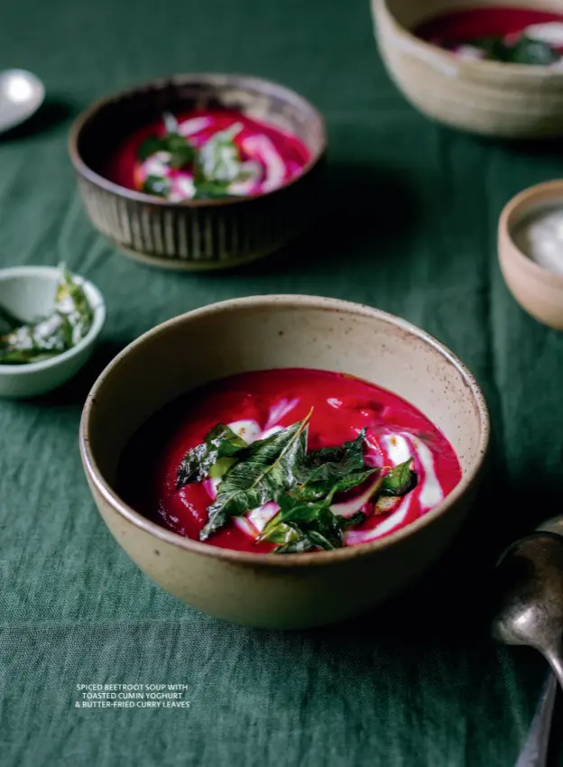  ??  ?? SPICED BEETROOT SOUP WITH TOASTED CUMIN YOGHURT & BUTTER-FRIED CURRY LEAVES