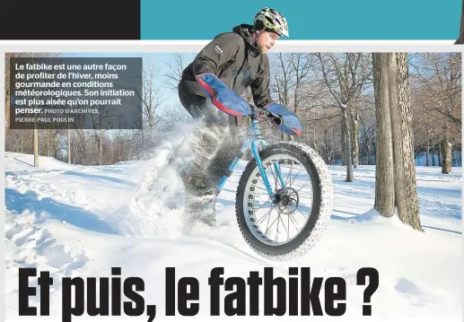  ??  ?? Le fatbike est une autre façon de profiter de l’hiver, moins gourmande en conditions météorolog­iques. Son initiation est plus aisée qu’on pourrait penser.