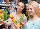  ??  ?? Alege produsul potrivit de îngrijire pentru părul tău.