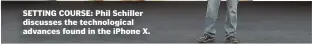  ??  ?? SETTING COURSE: Phil Schiller discusses the technologi­cal advances found in the iPhone X.
