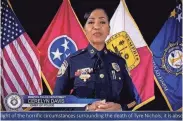  ?? VIDEO PROVIDED BY THE MEMPHIS POLICE DEPARTMENT / YOUTUBE ?? Memphis Police Chief CJ Davis explains what’s being done in the aftermath of Tyre Nichols’ death. Nichols died after being pulled over by MPD.