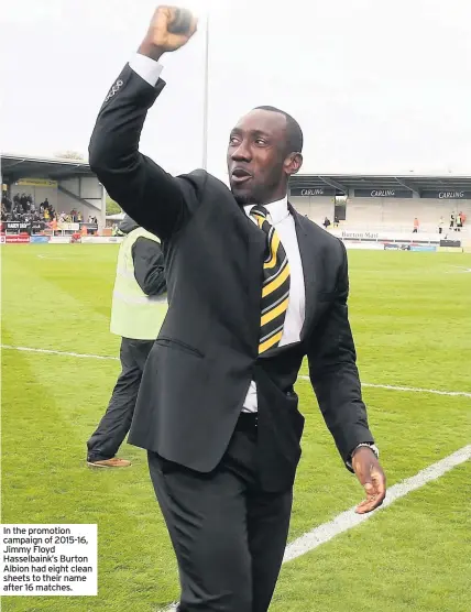  ??  ?? In the promotion campaign of 2015-16, Jimmy Floyd Hasselbain­k’s Burton Albion had eight clean sheets to their name after 16 matches.