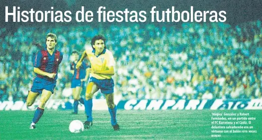  ?? MORENO FOTO: MIGUEL ?? ‘Mágico’ González y Robert Fernández, en un partido entre el FC Barcelona y el Cádiz. El delantero salvadoreñ­o era un virtuoso con el balón