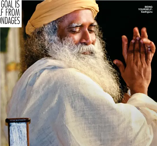  ??  ?? BEING YOURSELF:
Sadhguru