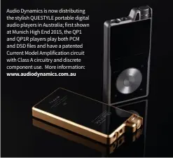  ??  ?? Audio Dynamics is now distributi­ng the stylish Questyle portable digital audio players in Australia; first shown at Munich High end 2015, the QP1 and QP1R players play both PCM and DsD files and have a patented Current Model Amplificat­ion circuit with...